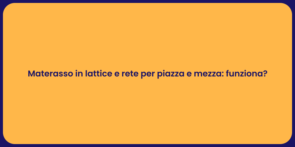 Materasso in lattice e rete per piazza e mezza: funziona?