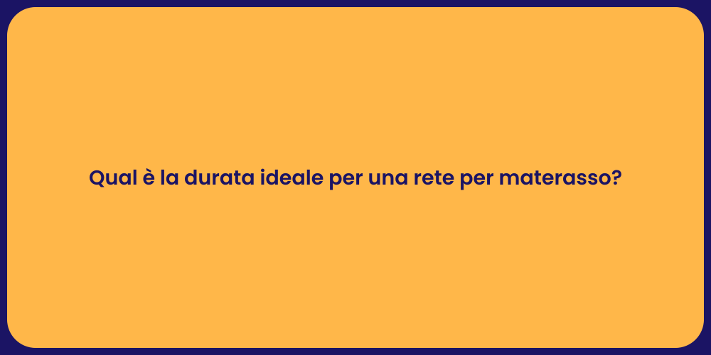 Qual è la durata ideale per una rete per materasso?