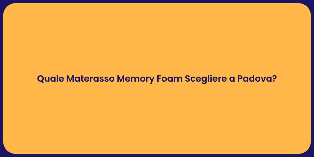 Quale Materasso Memory Foam Scegliere a Padova?