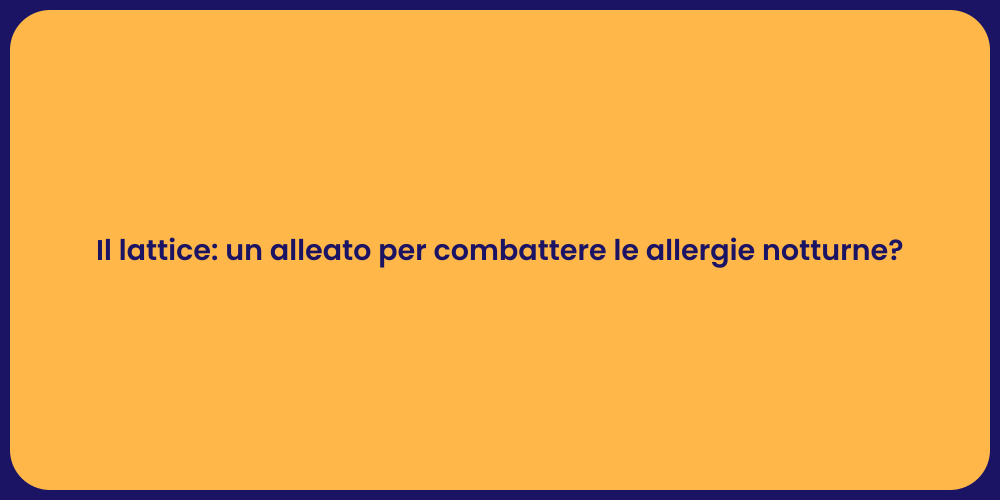 Il lattice: un alleato per combattere le allergie notturne?