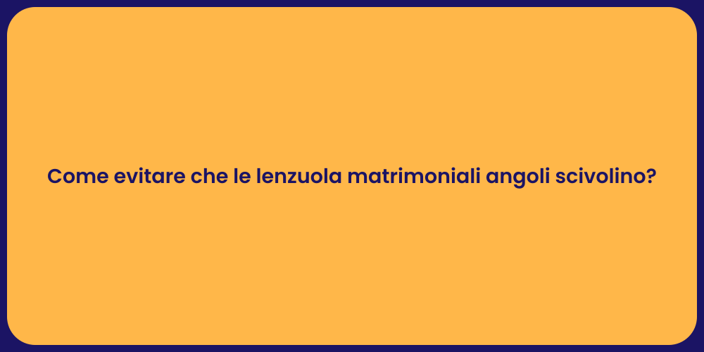 Come evitare che le lenzuola matrimoniali angoli scivolino?