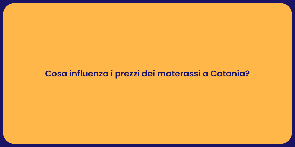 Cosa influenza i prezzi dei materassi a Catania?