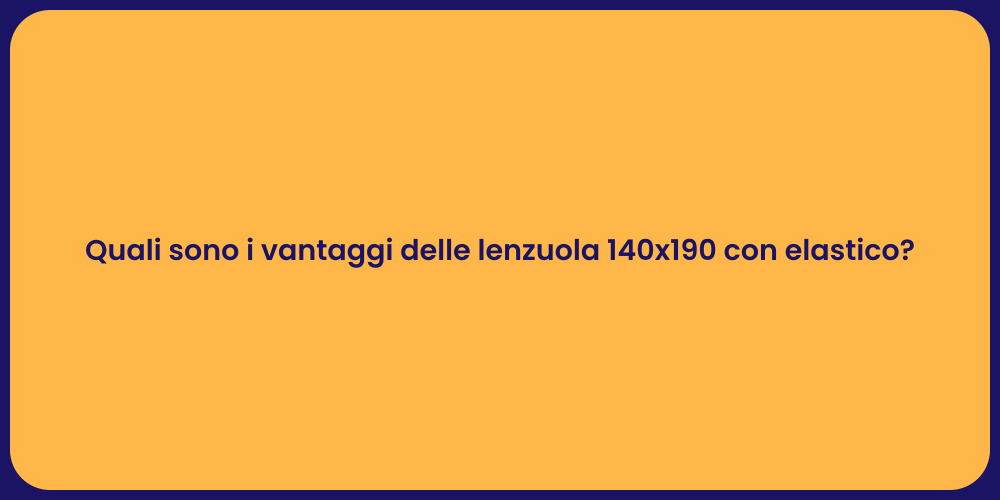 Quali sono i vantaggi delle lenzuola 140x190 con elastico?