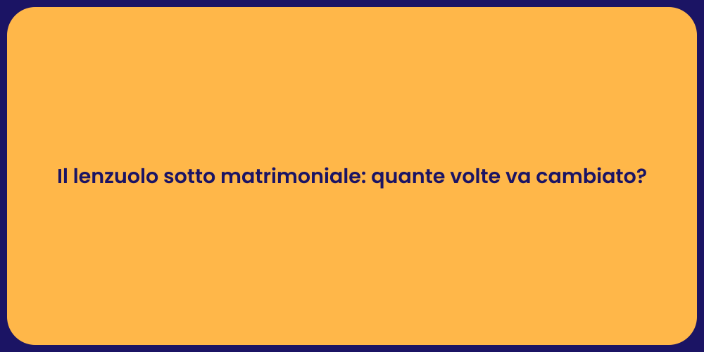 Il lenzuolo sotto matrimoniale: quante volte va cambiato?