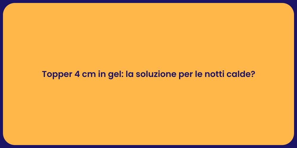 Topper 4 cm in gel: la soluzione per le notti calde?