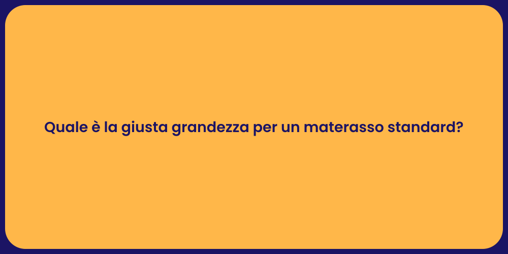 Quale è la giusta grandezza per un materasso standard?