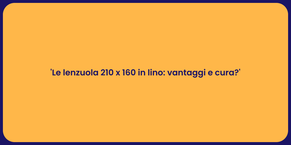 'Le lenzuola 210 x 160 in lino: vantaggi e cura?'