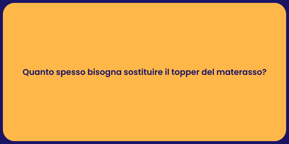 Quanto spesso bisogna sostituire il topper del materasso?