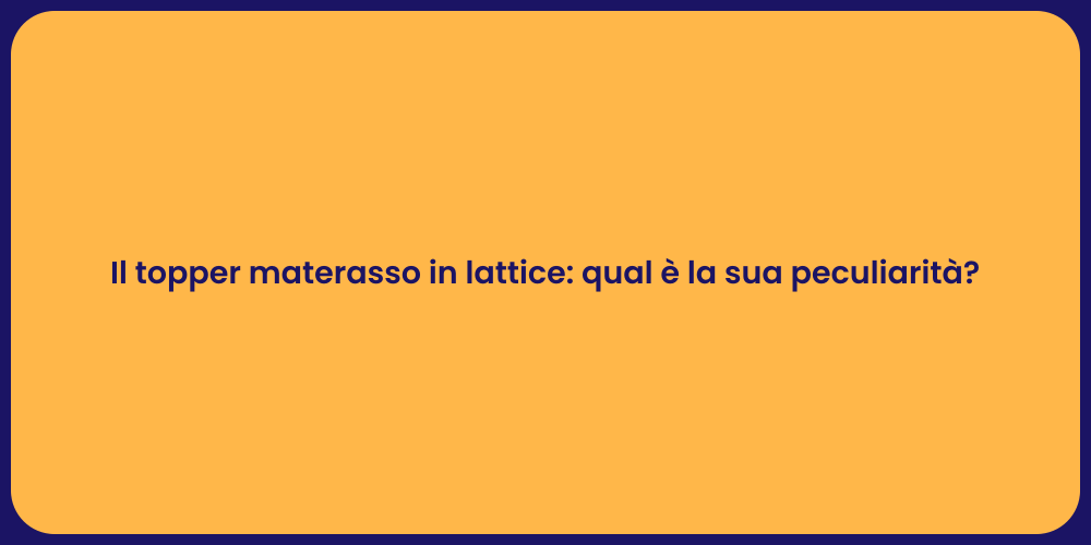 Il topper materasso in lattice: qual è la sua peculiarità?