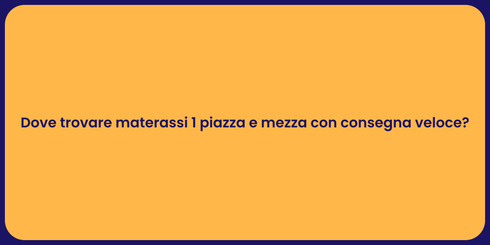 Dove trovare materassi 1 piazza e mezza con consegna veloce?