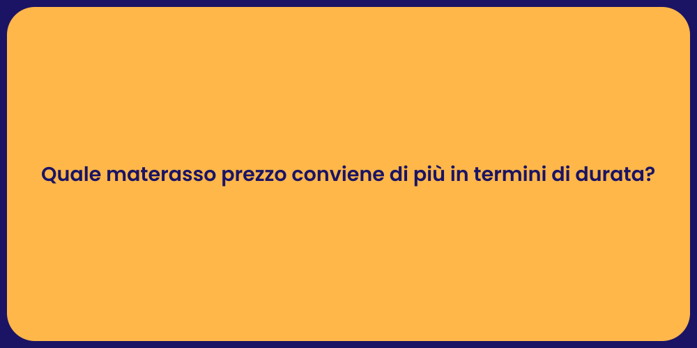 Quale materasso prezzo conviene di più in termini di durata?