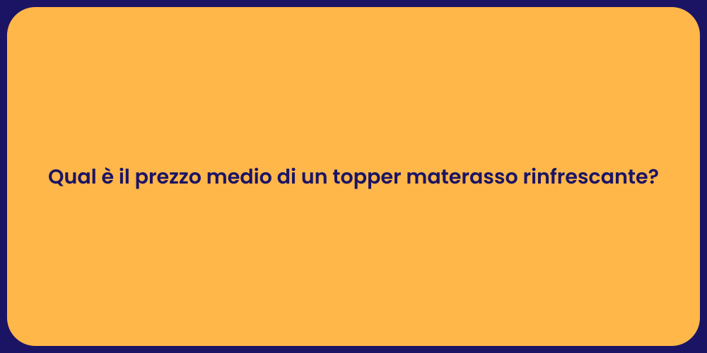 Qual è il prezzo medio di un topper materasso rinfrescante?