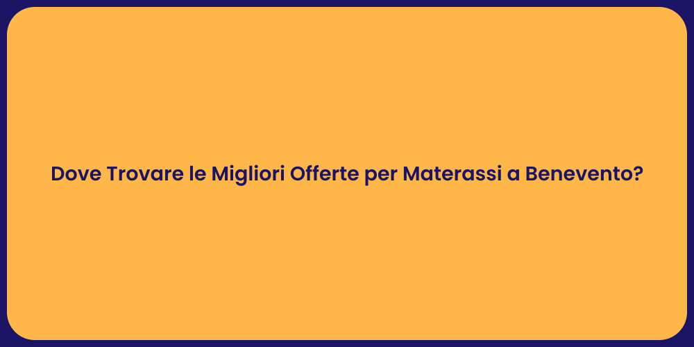Dove Trovare le Migliori Offerte per Materassi a Benevento?