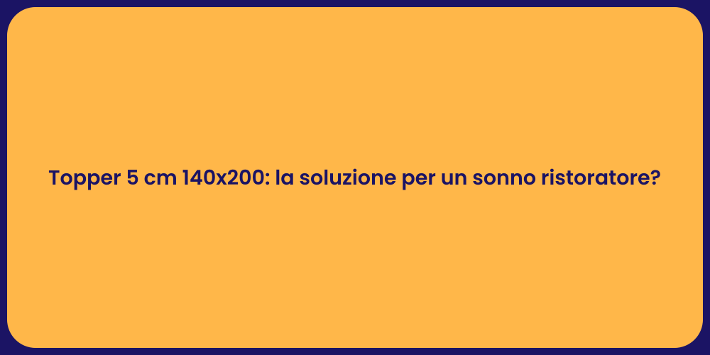 Topper 5 cm 140x200: la soluzione per un sonno ristoratore?