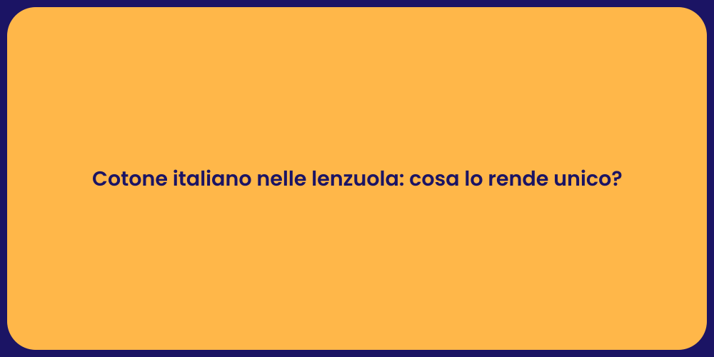 Cotone italiano nelle lenzuola: cosa lo rende unico?