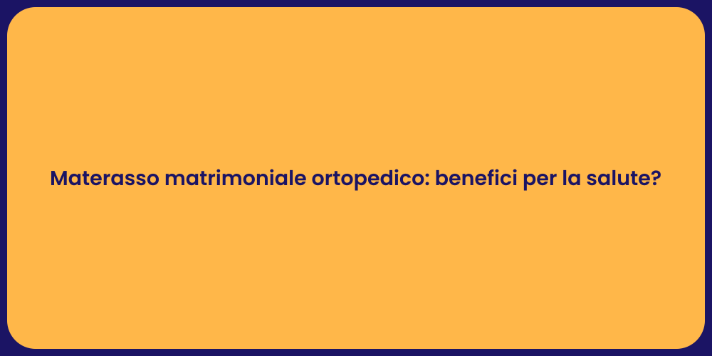 Materasso matrimoniale ortopedico: benefici per la salute?