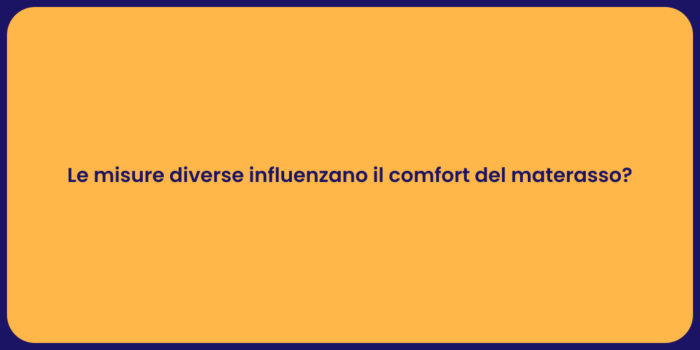 Le misure diverse influenzano il comfort del materasso?