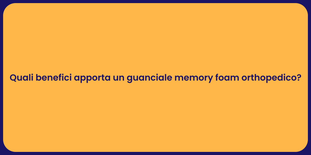 Quali benefici apporta un guanciale memory foam orthopedico?