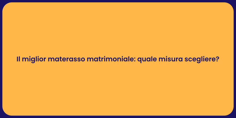 Il miglior materasso matrimoniale: quale misura scegliere?