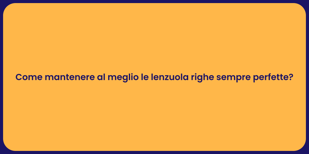 Come mantenere al meglio le lenzuola righe sempre perfette?