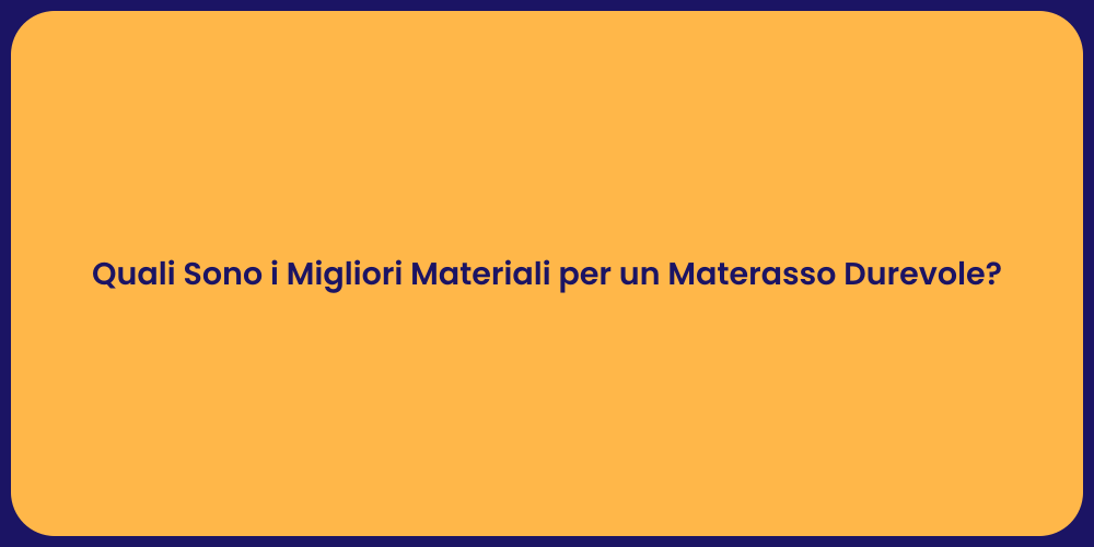 Quali Sono i Migliori Materiali per un Materasso Durevole?