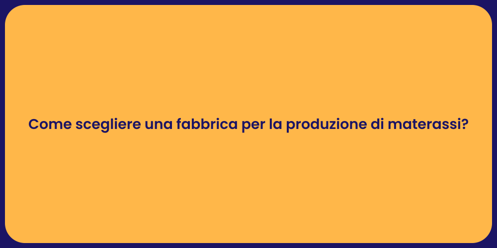 Come scegliere una fabbrica per la produzione di materassi?