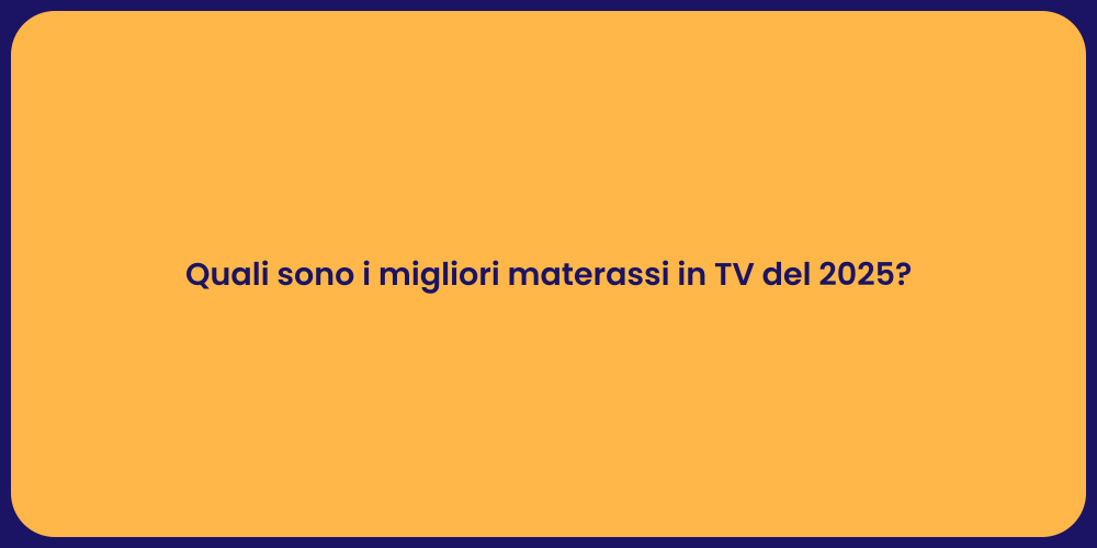 Quali sono i migliori materassi in TV del 2025?