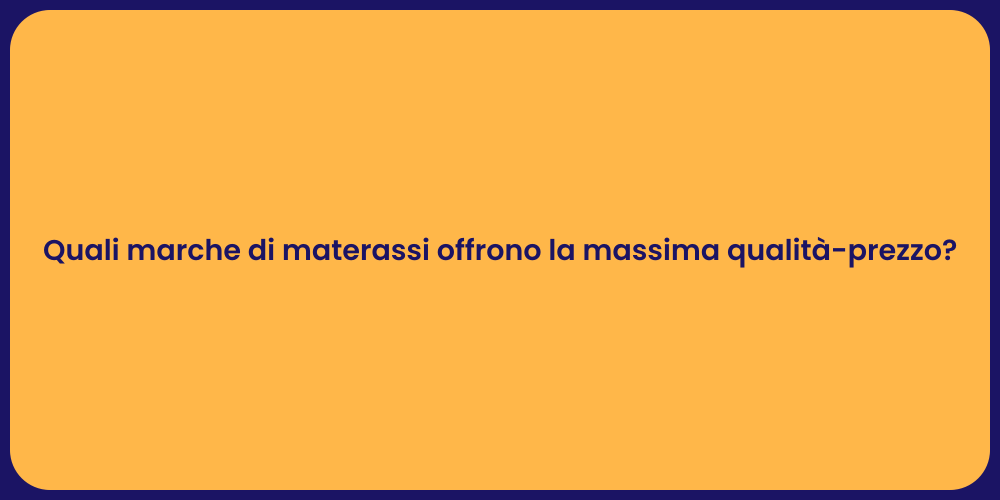 Quali marche di materassi offrono la massima qualità-prezzo?