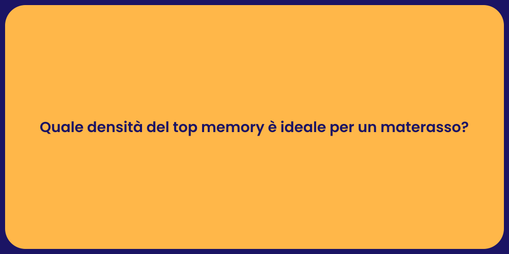 Quale densità del top memory è ideale per un materasso?