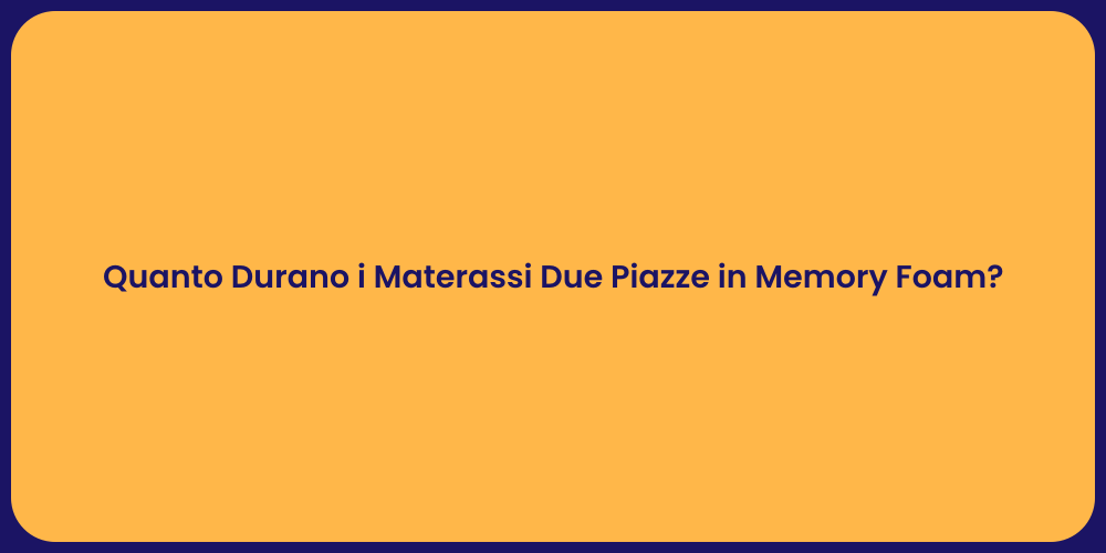Quanto Durano i Materassi Due Piazze in Memory Foam?