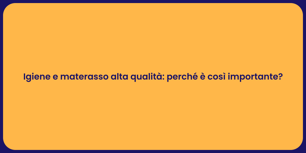 Igiene e materasso alta qualità: perché è così importante?