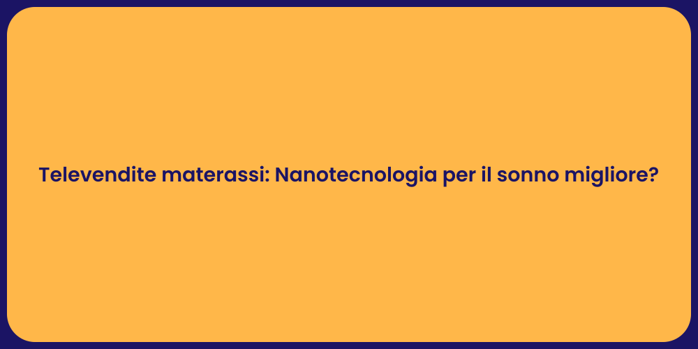 Televendite materassi: Nanotecnologia per il sonno migliore?