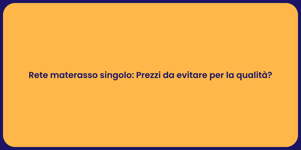 Rete materasso singolo: Prezzi da evitare per la qualità?