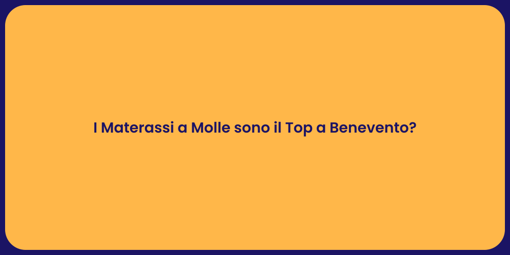I Materassi a Molle sono il Top a Benevento?