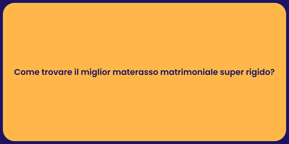 Come trovare il miglior materasso matrimoniale super rigido?