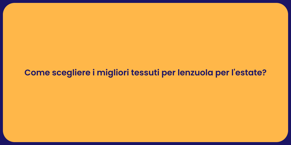 Come scegliere i migliori tessuti per lenzuola per l'estate?