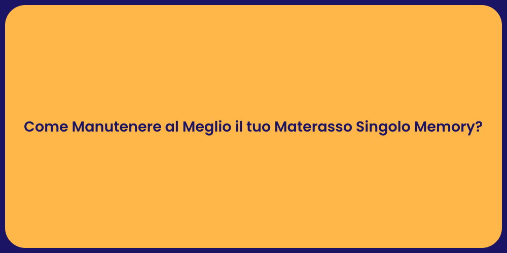 Come Manutenere al Meglio il tuo Materasso Singolo Memory?