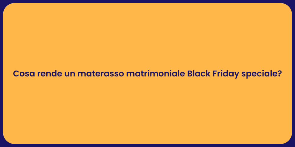 Cosa rende un materasso matrimoniale Black Friday speciale?