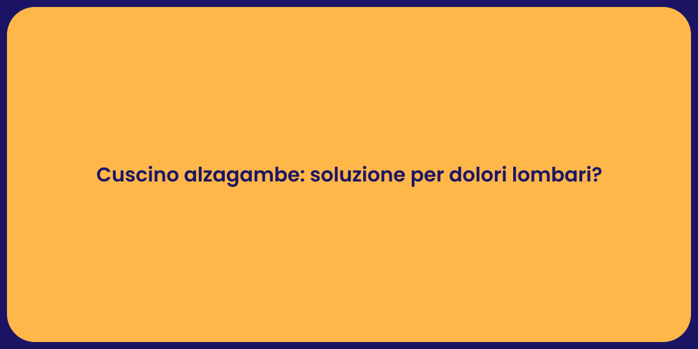 Cuscino alzagambe: soluzione per dolori lombari?