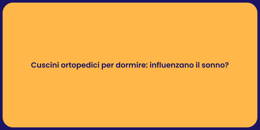 Cuscini ortopedici per dormire: influenzano il sonno?
