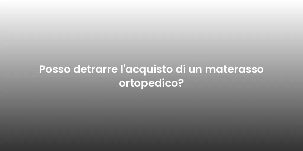 Posso detrarre l'acquisto di un materasso ortopedico?