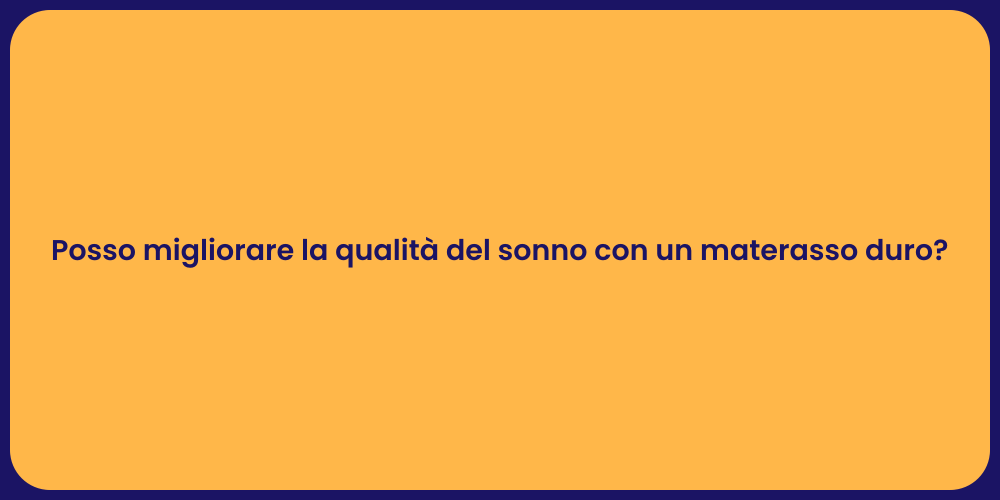 Posso migliorare la qualità del sonno con un materasso duro?