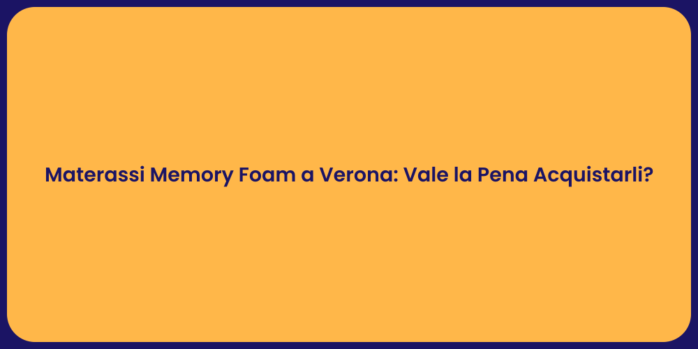 Materassi Memory Foam a Verona: Vale la Pena Acquistarli?