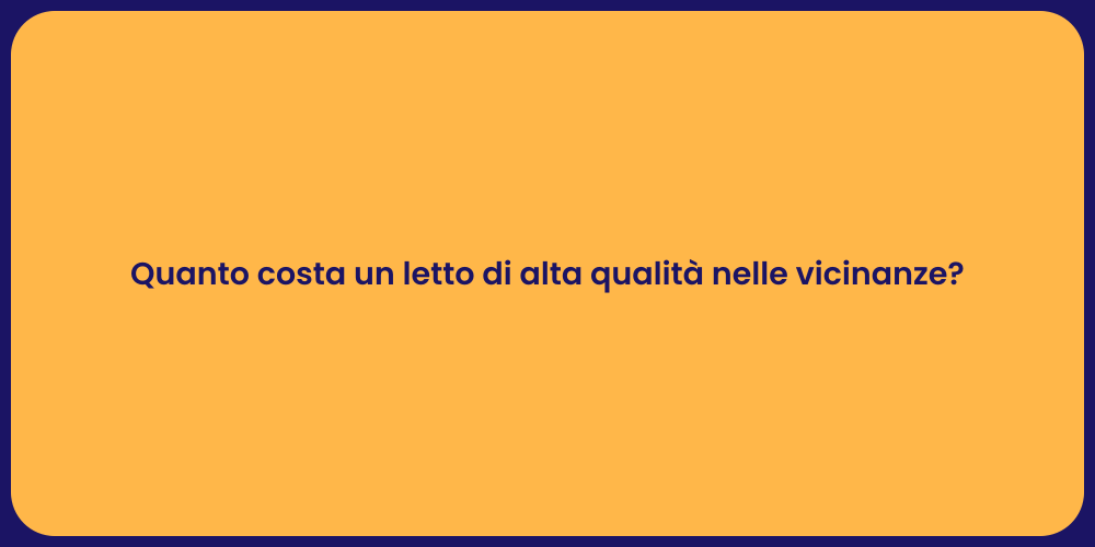 Quanto costa un letto di alta qualità nelle vicinanze?