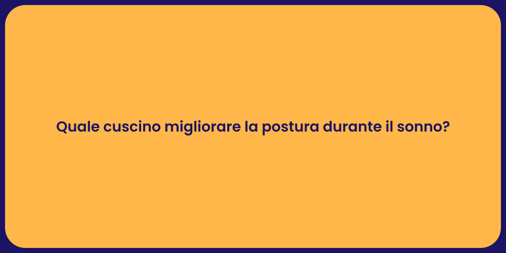 Quale cuscino migliorare la postura durante il sonno?