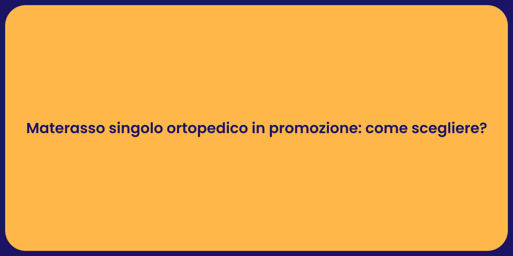 Materasso singolo ortopedico in promozione: come scegliere?