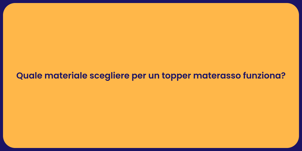 Quale materiale scegliere per un topper materasso funziona?