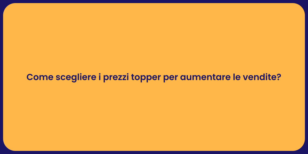 Come scegliere i prezzi topper per aumentare le vendite?