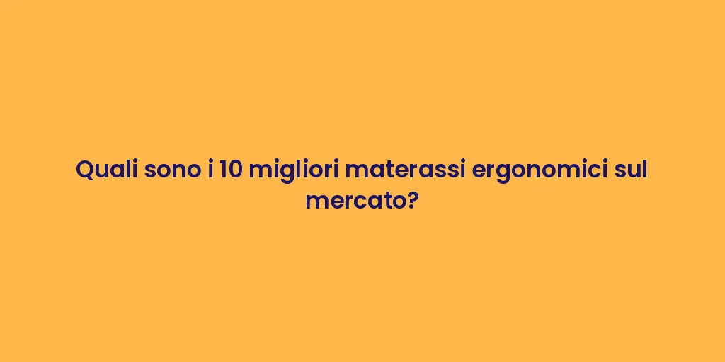 Quali sono i 10 migliori materassi ergonomici sul mercato?