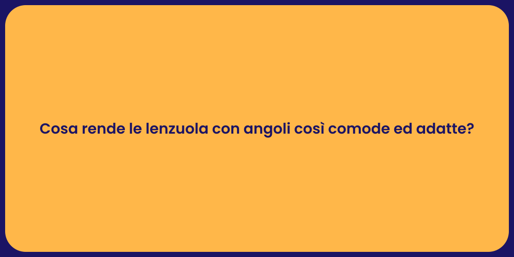 Cosa rende le lenzuola con angoli così comode ed adatte?
